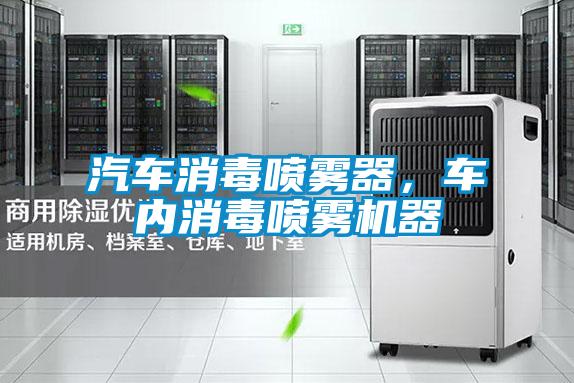 汽車消毒噴霧器，車內(nèi)消毒噴霧機(jī)器