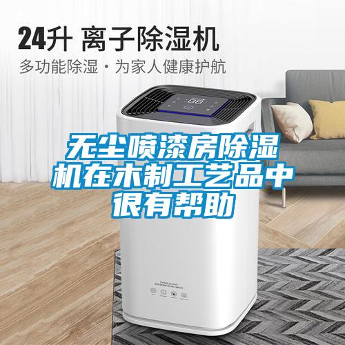無塵噴漆房除濕機(jī)在木制工藝品中很有幫助