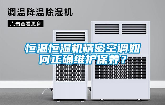 恒溫恒濕機(jī)精密空調(diào)如何正確維護(hù)保養(yǎng)？