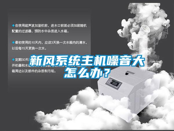 新風(fēng)系統(tǒng)主機(jī)噪音大怎么辦？
