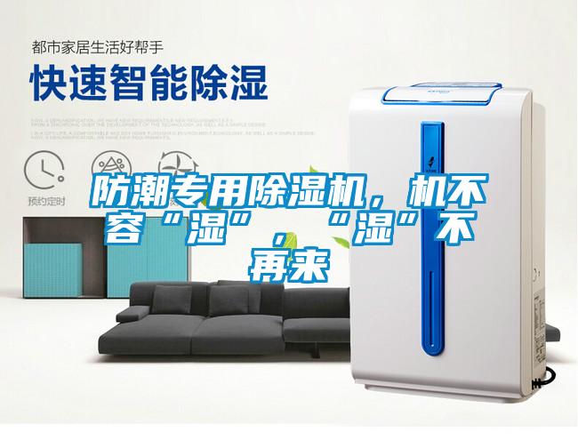 防潮專用除濕機(jī)，機(jī)不容“濕”，“濕”不再來