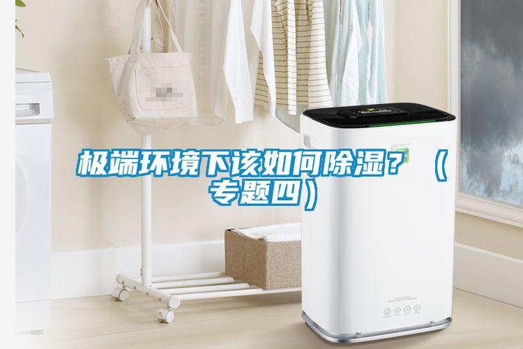 極端環(huán)境下該如何除濕？（專題四）