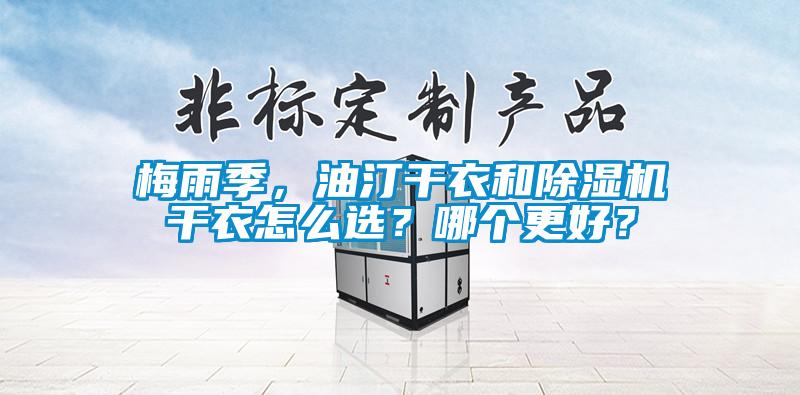 梅雨季，油汀干衣和除濕機(jī)干衣怎么選？哪個(gè)更好？