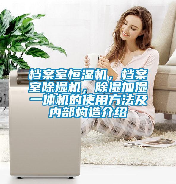 檔案室恒濕機，檔案室除濕機，除濕加濕一體機的使用方法及內(nèi)部構造介紹