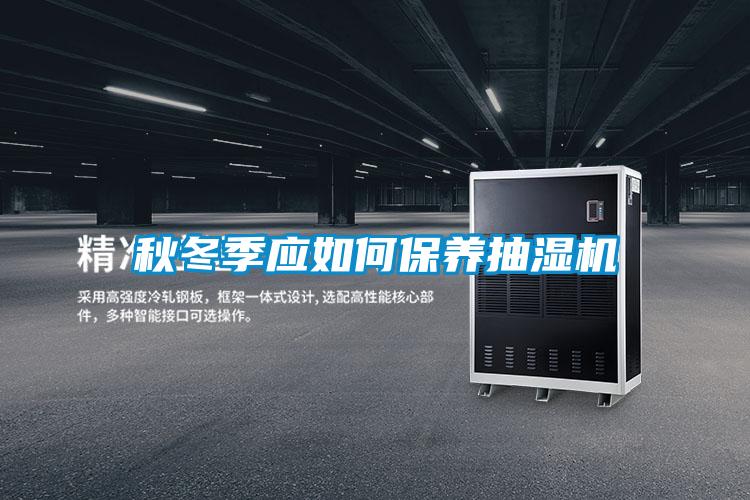 秋冬季應(yīng)如何保養(yǎng)抽濕機