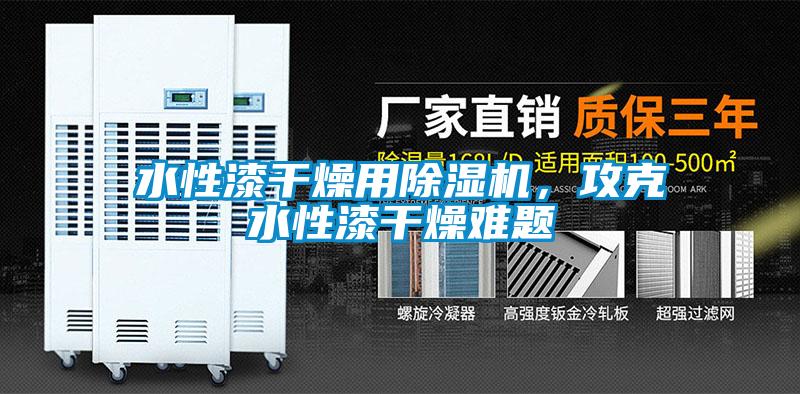 水性漆干燥用除濕機(jī)，攻克水性漆干燥難題
