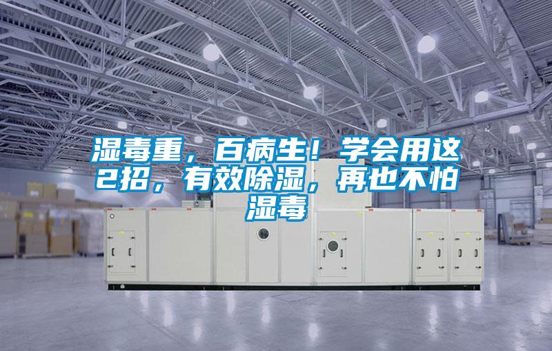 濕毒重，百病生！學(xué)會(huì)用這2招，有效除濕，再也不怕濕毒