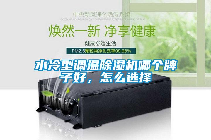 水冷型調(diào)溫除濕機(jī)哪個(gè)牌子好，怎么選擇