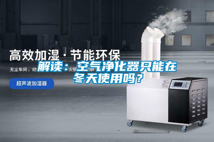 解讀：空氣凈化器只能在冬天使用嗎？