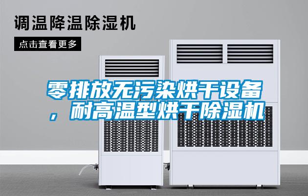 零排放無(wú)污染烘干設(shè)備，耐高溫型烘干除濕機(jī)