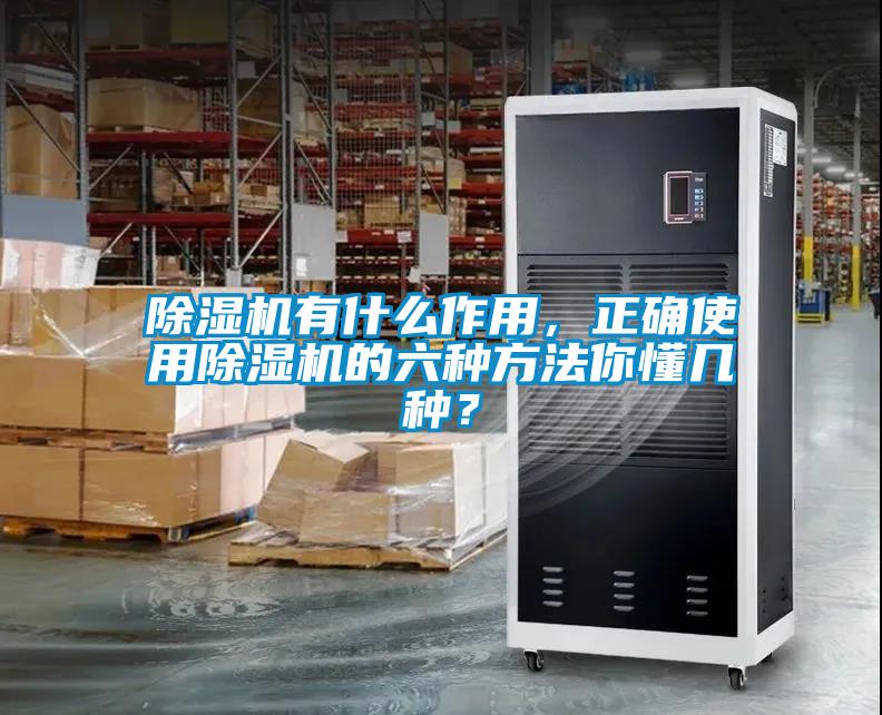 除濕機(jī)有什么作用，正確使用除濕機(jī)的六種方法你懂幾種？