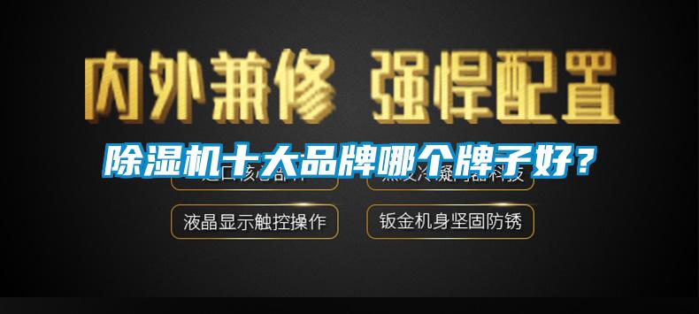 除濕機(jī)十大品牌哪個(gè)牌子好？