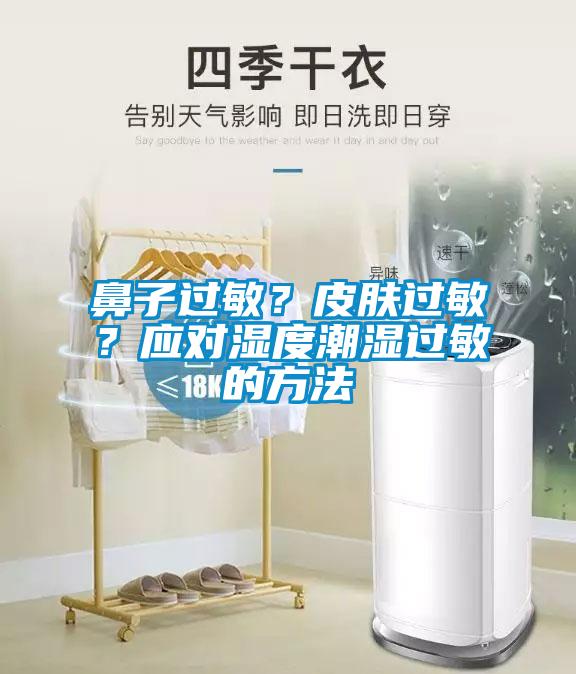 鼻子過敏？皮膚過敏？應(yīng)對濕度潮濕過敏的方法