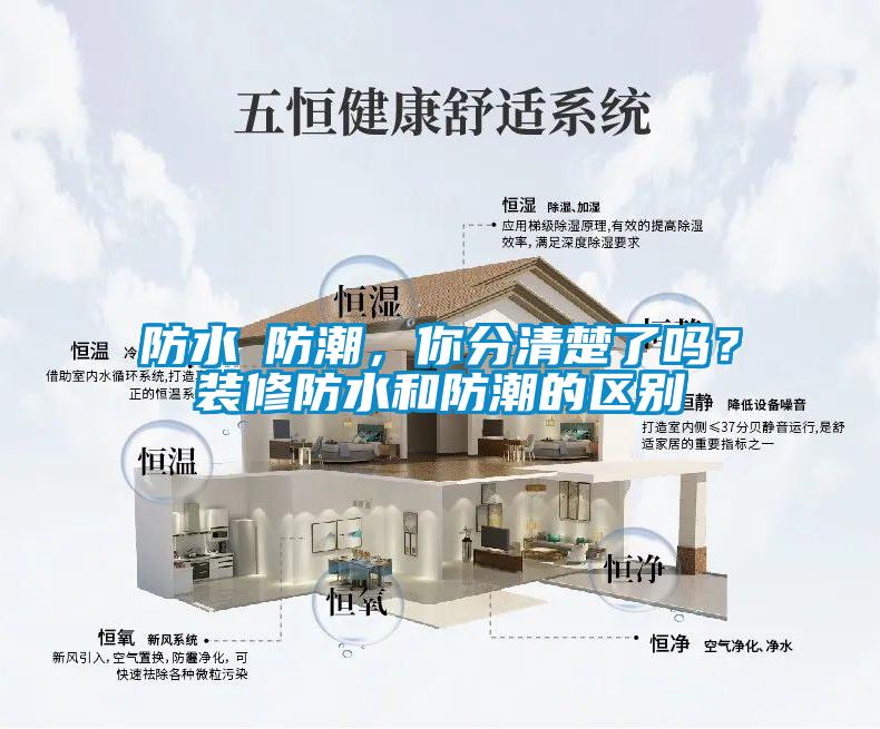 防水≠防潮，你分清楚了嗎？裝修防水和防潮的區(qū)別