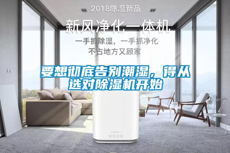 要想徹底告別潮濕，得從選對(duì)除濕機(jī)開始