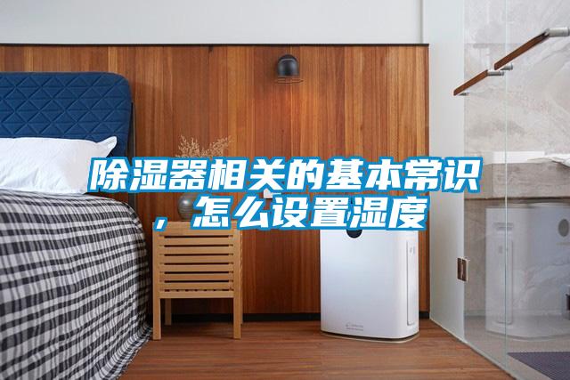 除濕器相關(guān)的基本常識(shí)，怎么設(shè)置濕度