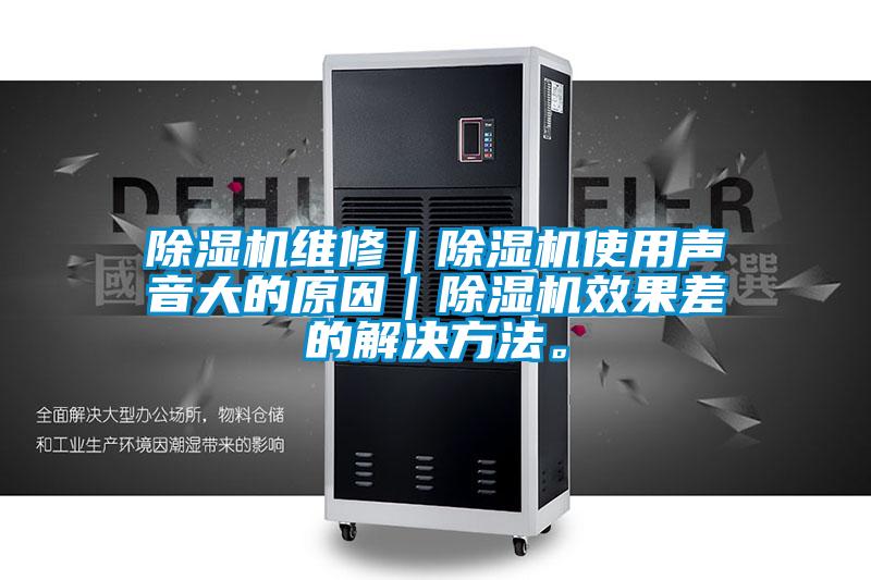 除濕機(jī)維修｜除濕機(jī)使用聲音大的原因｜除濕機(jī)效果差的解決方法。