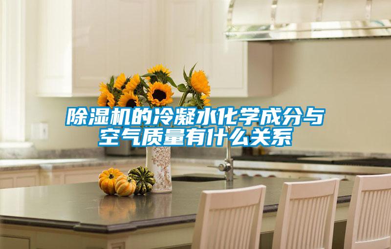 除濕機的冷凝水化學成分與空氣質(zhì)量有什么關系