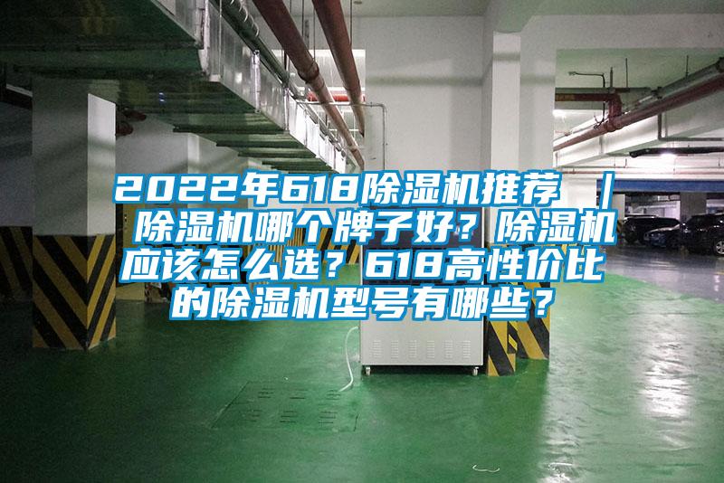 2022年618除濕機推薦 ｜ 除濕機哪個牌子好？除濕機應(yīng)該怎么選？618高性價比的除濕機型號有哪些？