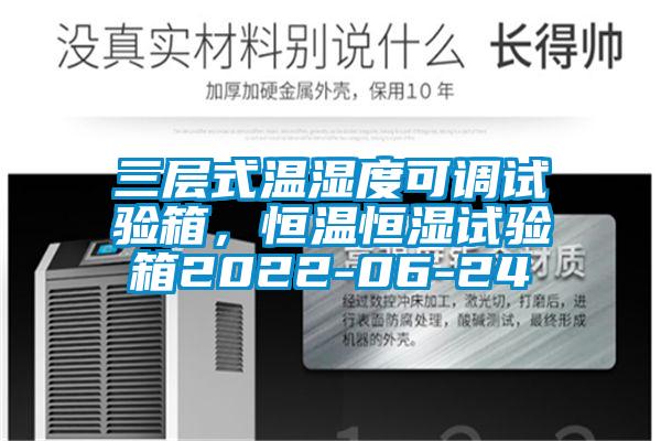 三層式溫濕度可調(diào)試驗箱，恒溫恒濕試驗箱2022-06-24