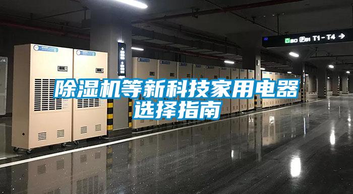 除濕機等新科技家用電器選擇指南