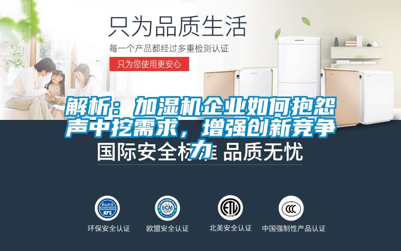 解析：加濕機(jī)企業(yè)如何抱怨聲中挖需求，增強(qiáng)創(chuàng)新競(jìng)爭(zhēng)力