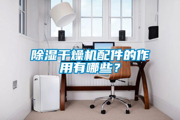 除濕干燥機(jī)配件的作用有哪些？