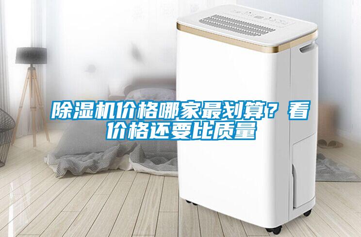 除濕機(jī)價(jià)格哪家最劃算？看價(jià)格還要比質(zhì)量