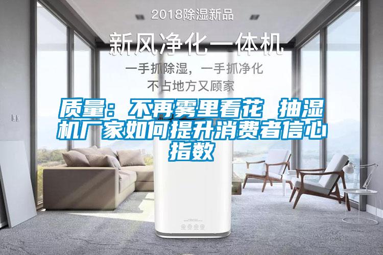 質(zhì)量：不再霧里看花 抽濕機廠家如何提升消費者信心指數(shù)
