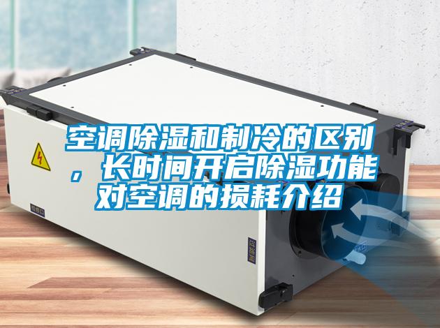 空調(diào)除濕和制冷的區(qū)別，長時(shí)間開啟除濕功能對空調(diào)的損耗介紹