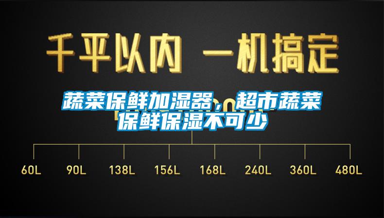 蔬菜保鮮加濕器，超市蔬菜保鮮保濕不可少