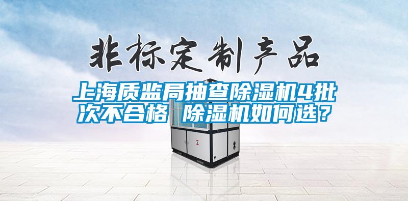 上海質(zhì)監(jiān)局抽查除濕機4批次不合格 除濕機如何選？