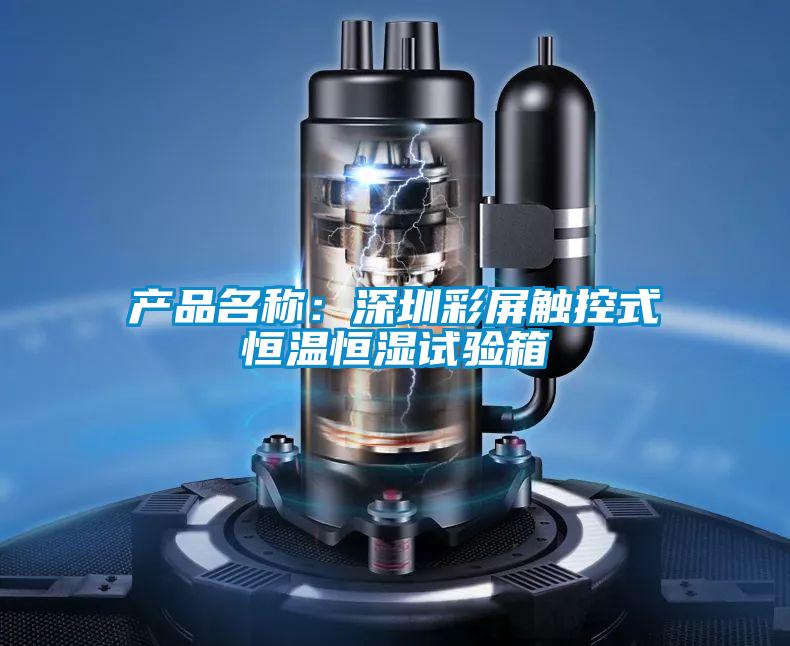 產(chǎn)品名稱：深圳彩屏觸控式恒溫恒濕試驗(yàn)箱