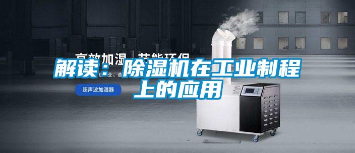 解讀：除濕機在工業(yè)制程上的應(yīng)用
