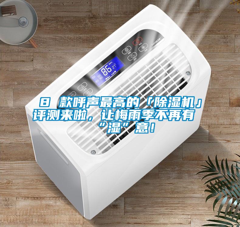 8 款呼聲最高的「除濕機(jī)」評(píng)測(cè)來(lái)啦，讓梅雨季不再有“濕”意！