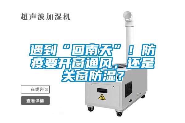 遇到“回南天”！防疫要開窗通風，還是關(guān)窗防濕？