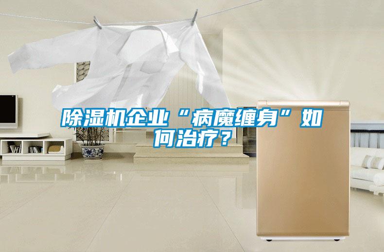 除濕機企業(yè)“病魔纏身”如何治療？