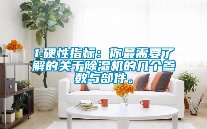 1.硬性指標(biāo)：你最需要了解的關(guān)于除濕機(jī)的幾個參數(shù)與部件。