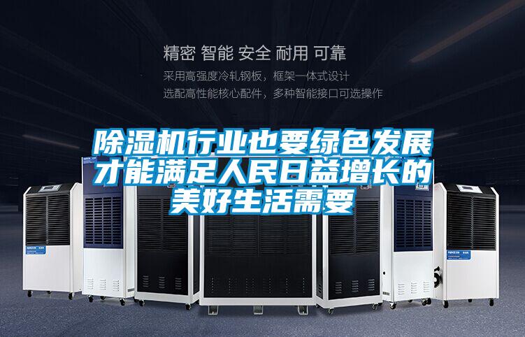 除濕機(jī)行業(yè)也要綠色發(fā)展才能滿足人民日益增長(zhǎng)的美好生活需要