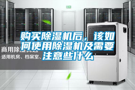 購(gòu)買除濕機(jī)后，該如何使用除濕機(jī)及需要注意些什么