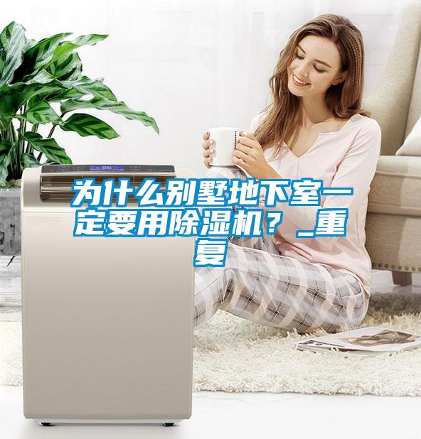 為什么別墅地下室一定要用除濕機(jī)？_重復(fù)
