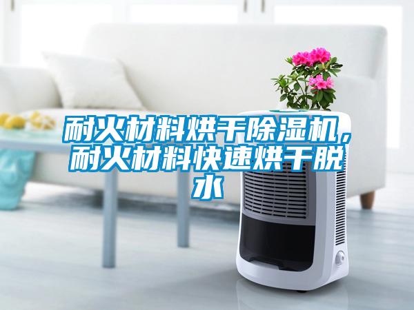 耐火材料烘干除濕機，耐火材料快速烘干脫水