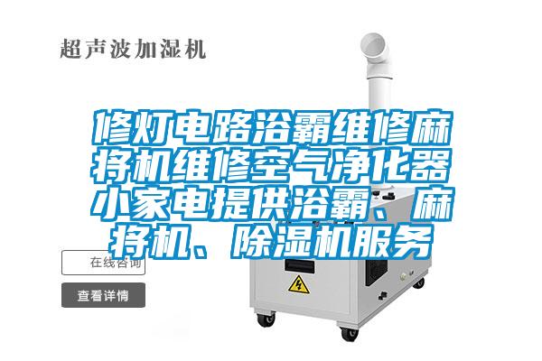 修燈電路浴霸維修麻將機維修空氣凈化器小家電提供浴霸、麻將機、除濕機服務(wù)