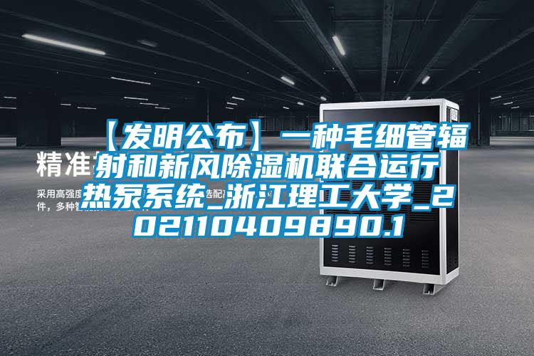 【發(fā)明公布】一種毛細(xì)管輻射和新風(fēng)除濕機(jī)聯(lián)合運行熱泵系統(tǒng)_浙江理工大學(xué)_202110409890.1