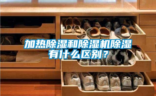加熱除濕和除濕機除濕有什么區(qū)別？