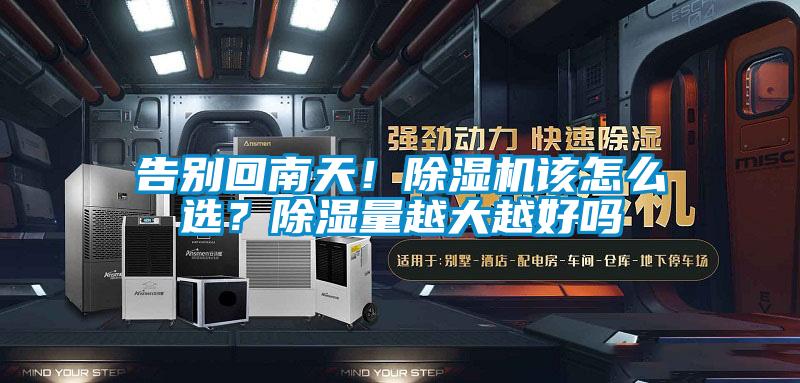 告別回南天！除濕機該怎么選？除濕量越大越好嗎