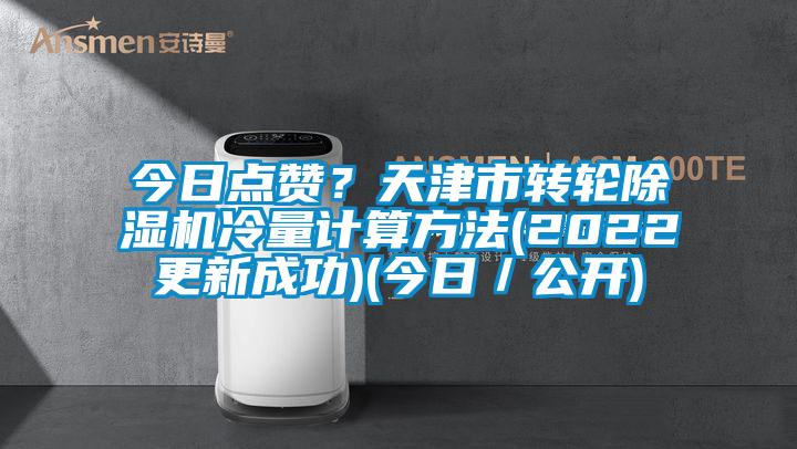 今日點贊？天津市轉(zhuǎn)輪除濕機冷量計算方法(2022更新成功)(今日／公開)