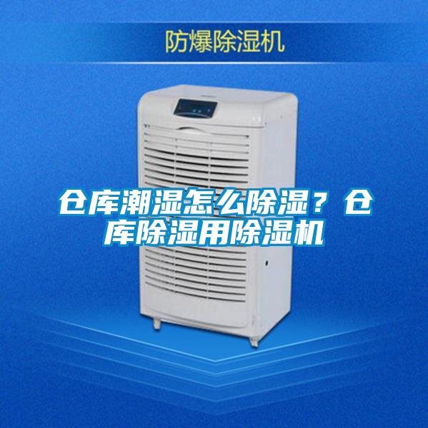 倉庫潮濕怎么除濕？倉庫除濕用除濕機