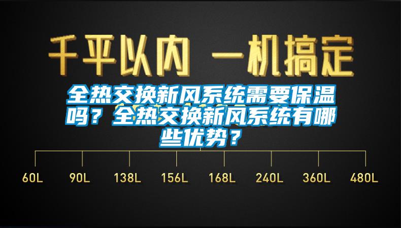 全熱交換新風(fēng)系統(tǒng)需要保溫嗎？全熱交換新風(fēng)系統(tǒng)有哪些優(yōu)勢？
