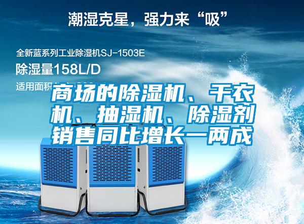 商場的除濕機(jī)、干衣機(jī)、抽濕機(jī)、除濕劑銷售同比增長一兩成